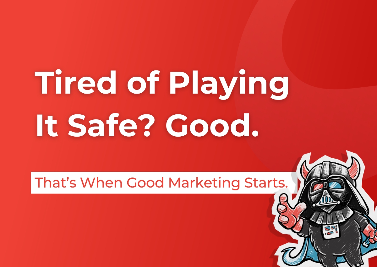 Tired of Playing It Safe? Good. That’s When Good Marketing Starts.