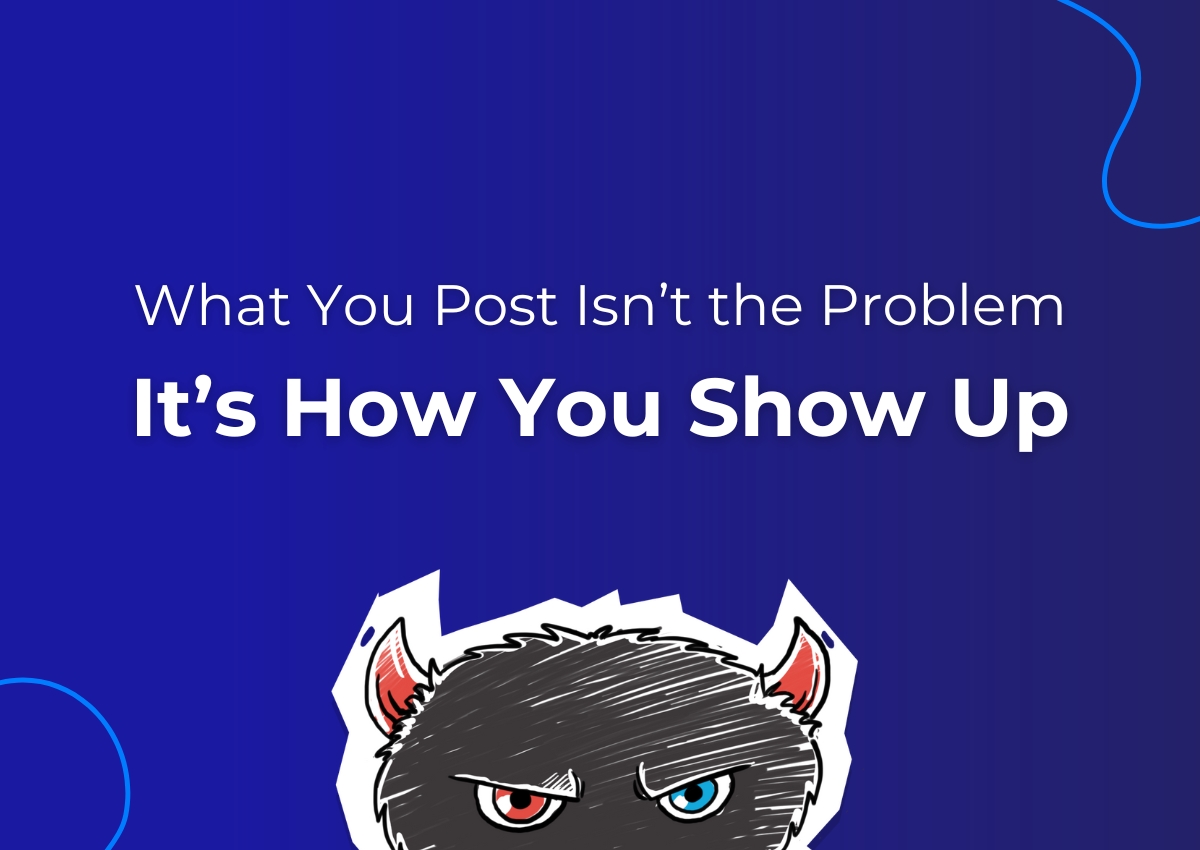 What You Post Isn’t the Problem—It’s How You Show Up
