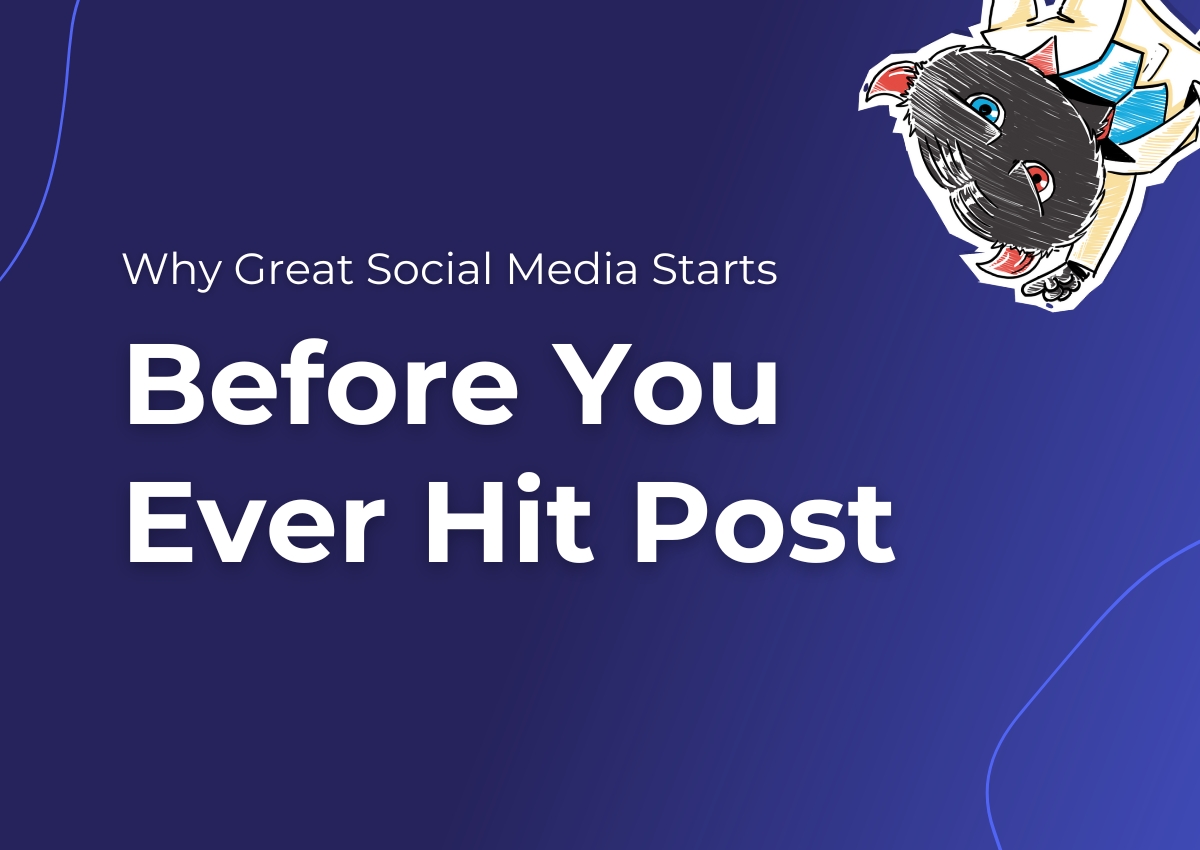 Why Great Social Media Starts Before You Ever Hit Post