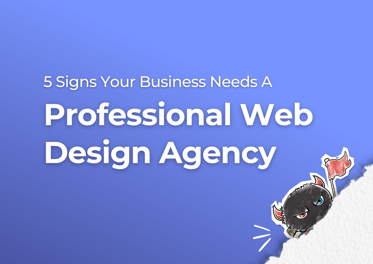 5 Signs Your Business Needs A Professional Web Design Agency